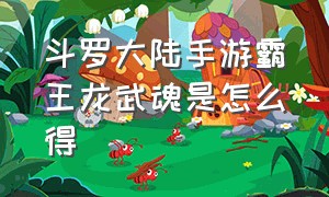 斗罗大陆手游霸王龙武魂是怎么得