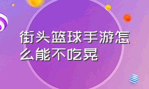 街头篮球手游怎么能不吃晃