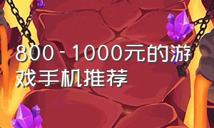 800-1000元的游戏手机推荐