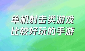 单机射击类游戏比较好玩的手游（射击类手游排行榜前十名单机游戏）