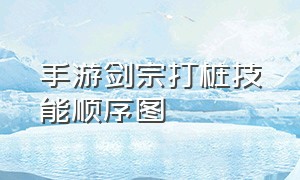 手游剑宗打桩技能顺序图