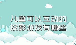 儿童可以互动的投影游戏有哪些