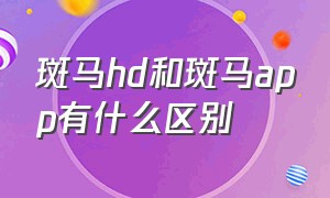 斑马hd和斑马app有什么区别