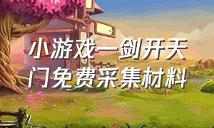 小游戏一剑开天门免费采集材料