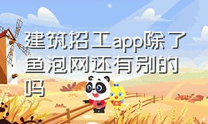 建筑招工app除了鱼泡网还有别的吗