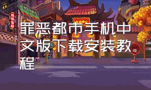 罪恶都市手机中文版下载安装教程（罪恶都市手机版下载中文版下载安装）