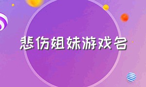 悲伤姐妹游戏名