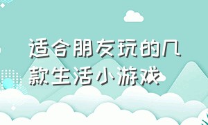 适合朋友玩的几款生活小游戏