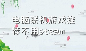 电脑联机游戏推荐不用steam（适合联机的电脑游戏不需要配置）