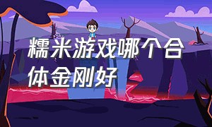 糯米游戏哪个合体金刚好