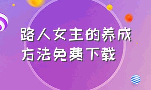 路人女主的养成方法免费下载（路人女主的养成方法合集已完结）