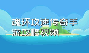 魂环攻速传奇手游攻略视频（魂环传奇变态版手游攻略）