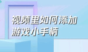 视频里如何添加游戏小手柄