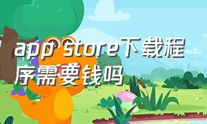 app store下载程序需要钱吗