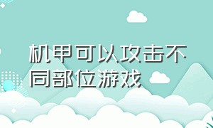 机甲可以攻击不同部位游戏（可操控机甲的游戏介绍）