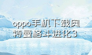 oppo手机下载奥特曼格斗进化3