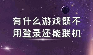 有什么游戏既不用登录还能联机