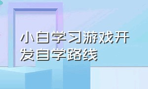 小白学习游戏开发自学路线