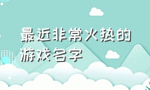 最近非常火热的游戏名字