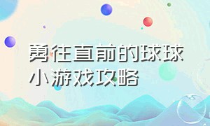 勇往直前的球球小游戏攻略（滚动的球球小游戏的入口）