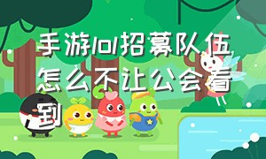 手游lol招募队伍怎么不让公会看到