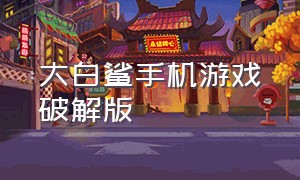 大白鲨手机游戏破解版