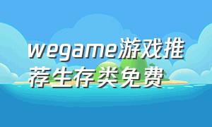 wegame游戏推荐生存类免费