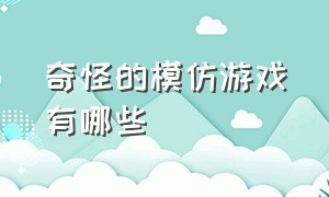 奇怪的模仿游戏有哪些（十大无人敢模仿动作游戏）