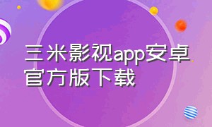 三米影视app安卓官方版下载