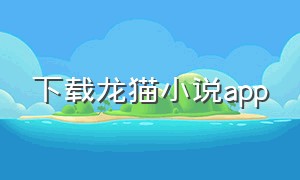 下载龙猫小说app