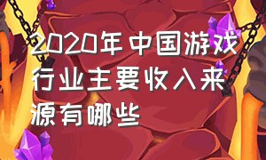 2020年中国游戏行业主要收入来源有哪些