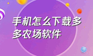 手机怎么下载多多农场软件（多多农场app下载安装）