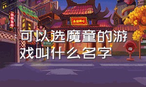 可以选魔童的游戏叫什么名字（有魔童宝宝的是哪个游戏）