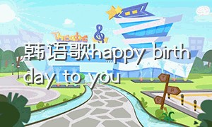 韩语歌happy birthday to you