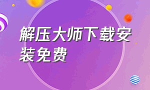 解压大师下载安装免费