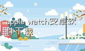 apple watch安卓软件下载