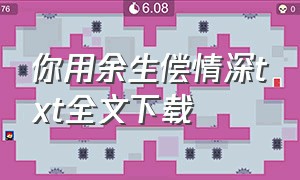 你用余生偿情深txt全文下载（你用余生偿情深百度云）