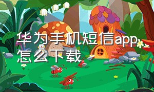 华为手机短信app怎么下载