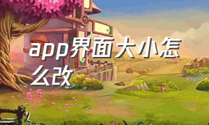 app界面大小怎么改