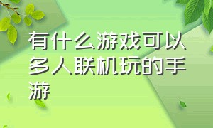 有什么游戏可以多人联机玩的手游（十款最好玩的多人联机手游）