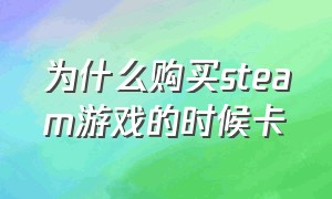 为什么购买steam游戏的时候卡