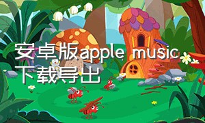 安卓版apple music下载导出