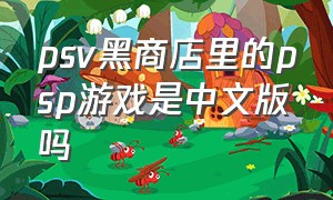 psv黑商店里的psp游戏是中文版吗