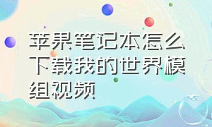 苹果笔记本怎么下载我的世界模组视频