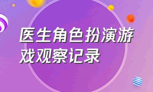 医生角色扮演游戏观察记录