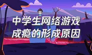 中学生网络游戏成瘾的形成原因