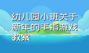 幼儿园小班关于新年的手指游戏教案