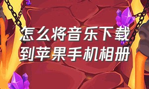 怎么将音乐下载到苹果手机相册