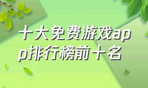 十大免费游戏app排行榜前十名