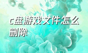 c盘游戏文件怎么删除